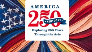 The Kentucky Arts Council Awards $466,000 in America250KY Grants